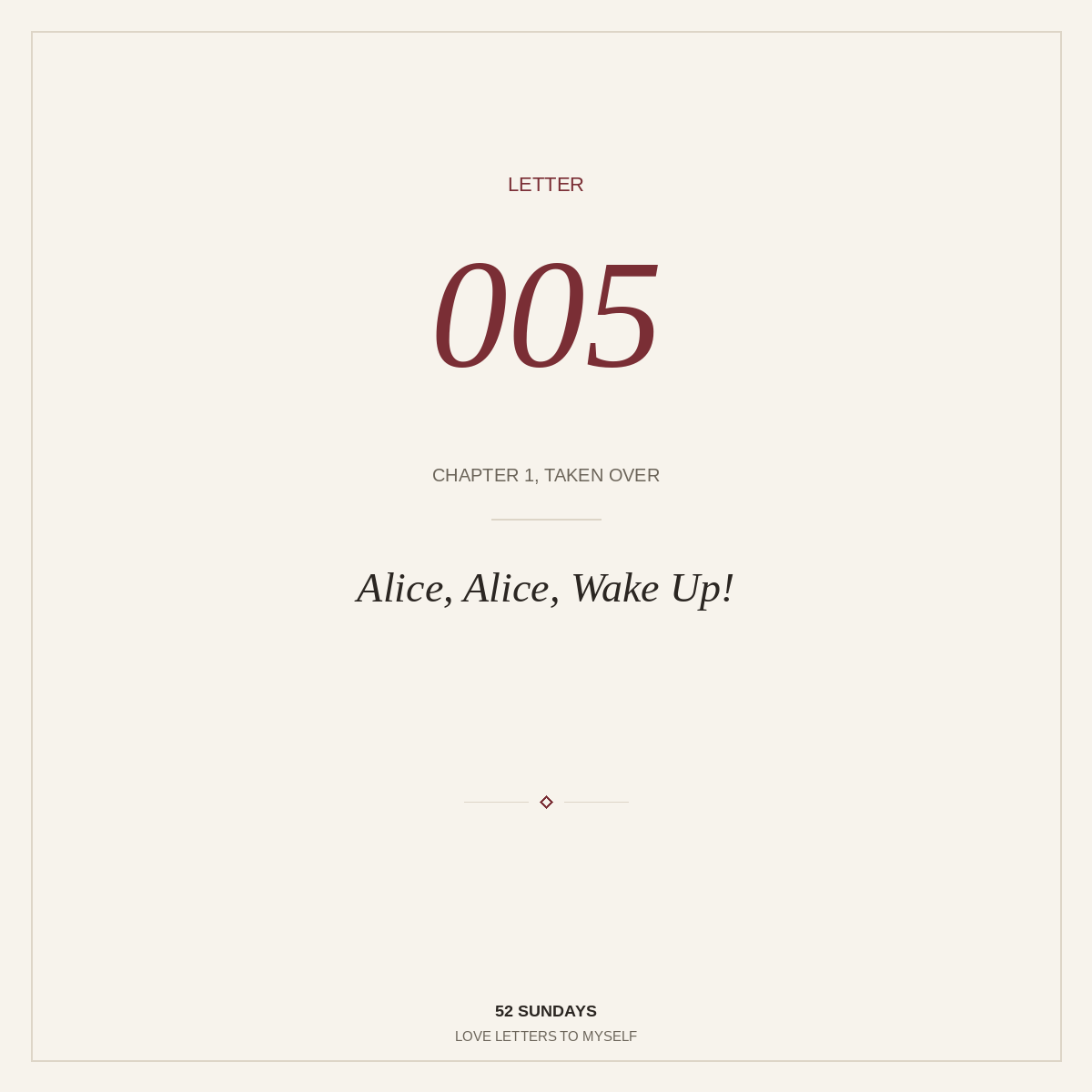 Letter 005 — Alice, Alice, Wake Up!