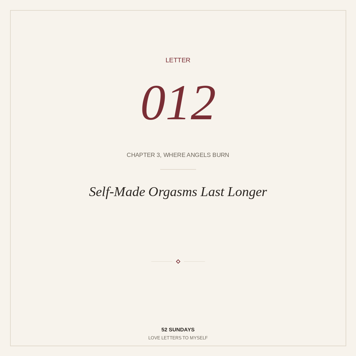 Letter 012 — Self-Made Orgasms Last Longer